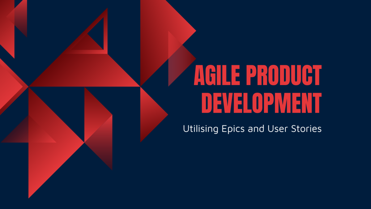 Utilising Epics & User Stories in Agile Product Development